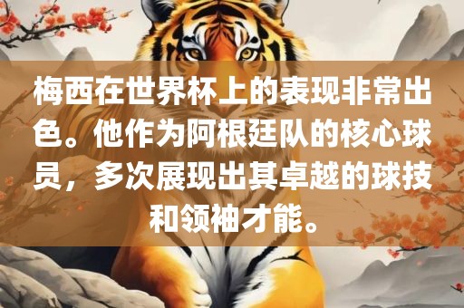 梅西在世界杯上的表现非常出色。他作为阿根廷队的核心球员，多次展现出其卓越的球技和领袖才能。